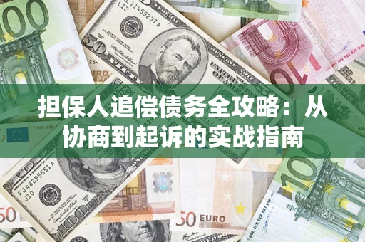 济南担保人追偿债务全攻略:从协商到起诉的实战指南 济南担保人追偿债务全攻略:从协商到起诉的实战指南