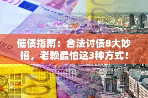 济南催债指南：合法讨债8大妙招，老赖最怕这3种方式！