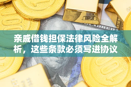 济南亲戚借钱担保法律风险全解析，这些条款必须写进协议