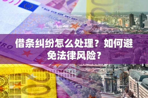 济南借条纠纷怎么处理？如何避免法律风险？