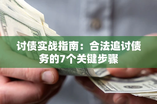 济南讨债实战指南：合法追讨债务的7个关键步骤