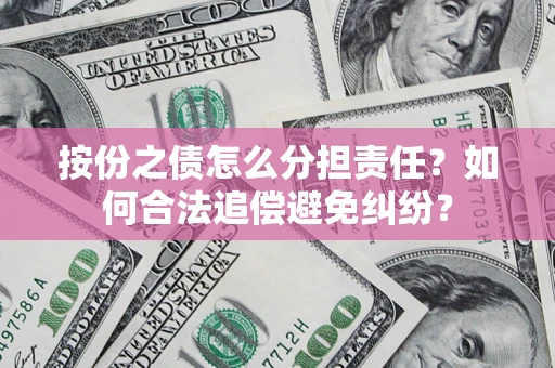 济南按份之债怎么分担责任？如何合法追偿避免纠纷？